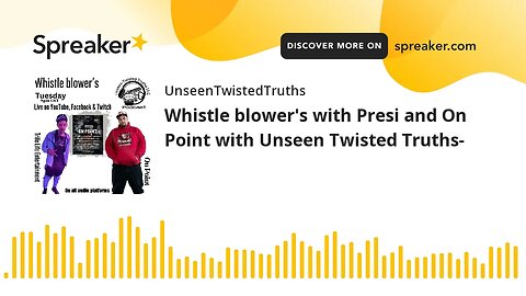 Whistle blower's with Presi and On Point with Unseen Twisted Truths-