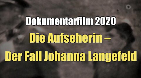 Die Aufseherin – der Fall Johanna Langefeld (Dokumentarfilm I 2020)