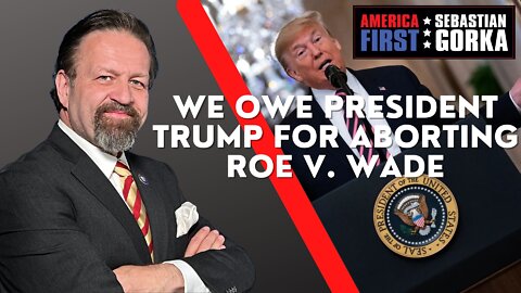 We owe President Trump for aborting Roe v. Wade. Sebastian Gorka on AMERICA First