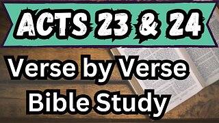Book of Acts | Chapters 23 & 24 | Bible Study