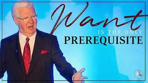Want is the Only Prerequisite | Bob Proctor
