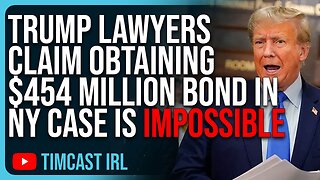Trump Lawyers Claim Obtaining $454 Million Bond Is IMPOSSIBLE, NY Wants To SEIZE Trump Properties