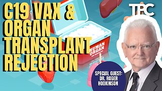 C19 Vax & Organ Rejection | Dr. Roger Hodkinson (TPC #1,501)