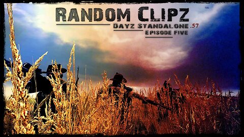 Random Clipz Episode 5 - Dayz Standalone .57