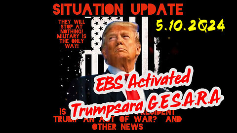 Situation Update 5.10.2Q24 ~ EBS Activated. Trumpsara G.E.S.A.R.A