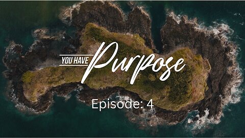 You Have Purpose (Episode 4)