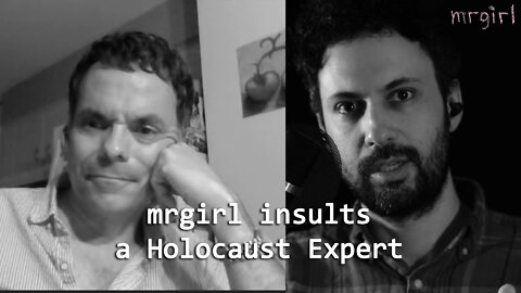 mrgirl Insults a Holocaust Expert