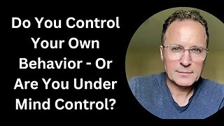 Do You Control Your Own Behavior - Or Are You Under Mind Control?