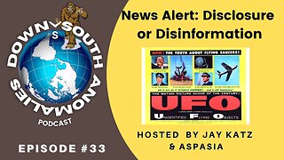 News Alert: Disclosure or Disinformation | Down South Anomalies #33