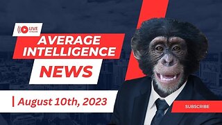 Average Intelligence News: August 10th, 2023