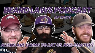 Aliens Are Going To Eat Us And ChatGPT | Beard Laws Podcast Ep. 225