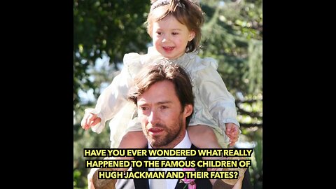Have You Ever Wondered What Really Happened To The Famous Children Of Hugh Jackman And Their Fates?