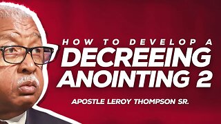 How To Develop A Decreeing Anointing 2 | Apostle Leroy Thompson Sr.