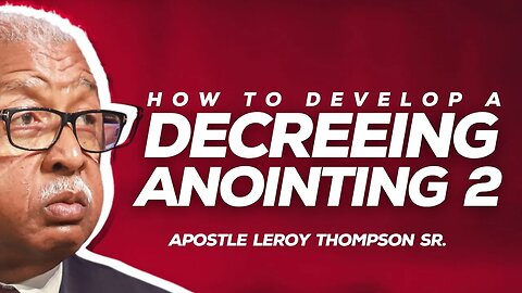 How To Develop A Decreeing Anointing 2 | Apostle Leroy Thompson Sr.