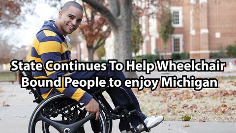 State Continues To Help Wheelchair Bound People to enjoy Michigan