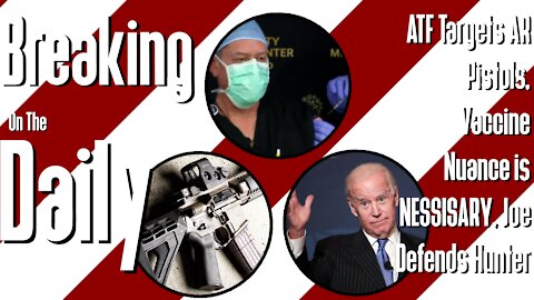 ATF Targets AR Pistols, Vaccine Nuance is NESSISARY, Joe Defends Hunter: Breaking On The Daily #42