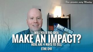 Will Your Big Idea Make an Impact? Here Are 4 Ways to Tell | ETHE 041