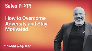 How to Overcome Adversity and Stay Motivated with John Register