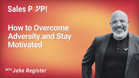 How to Overcome Adversity and Stay Motivated with John Register