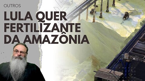 LULA quer EXPLORAR MINERAÇÃO e FERTILIZANTES na AMAZÔNIA, quando GRETA THUMBERG vai RECLAMAR?