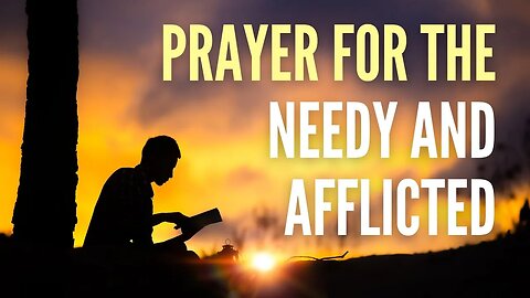 Prayer for the needy and afflicted