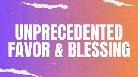 Unprecedented FAVOR & BLESSING
