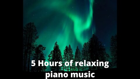 5 Hours of Relaxing piano music.and Aurora Borealis.Northern lights