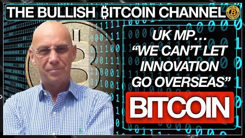 UK MP - WE MUST NOT LOSE INNOVATION OVERSEAS, ON ‘THE BULLISH ₿ITCOIN CHANNEL’ (EP 439)