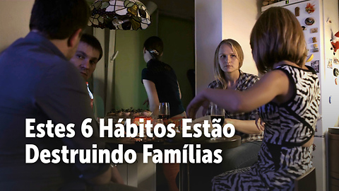 Estes 6 Hábitos Estão Destruindo Famílias Inteiras