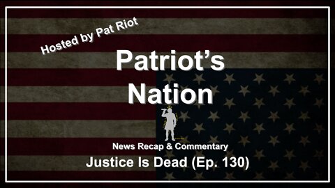 Justice Is Dead (Ep. 130) - Patriot's Nation
