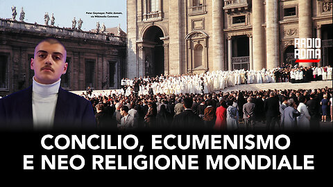 CONCILIO, ECUMENISMO E NEO RELIGIONE MONDIALE (Con Flavio Pisaniello)