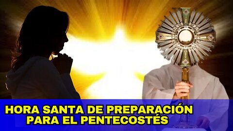 HORA SANTA PARA PREPARARNOS PARA PENTECOSTÉS, VIVA CRISTO REY TE INVITA A ESTA HORA SANTA