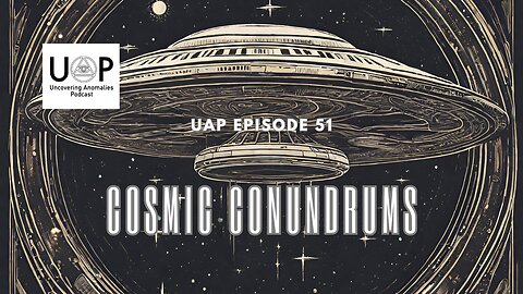 Uncovering Anomalies Podcast (UAP) - Episode 51 - Cosmic Conundrums