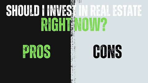 Should I Invest in Real Estate Right Now? Here are the Pros and Cons!