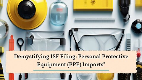 Unlocking Efficiency: ISF Filing for PPE Imports