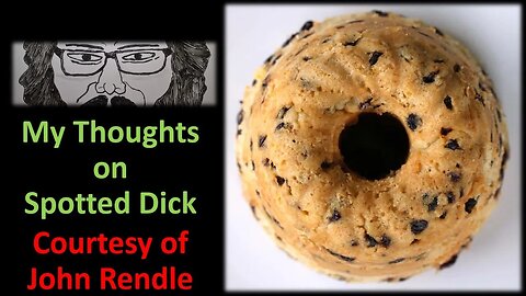 My Thoughts on Spotted Dick (Courtesy of John Rendle)