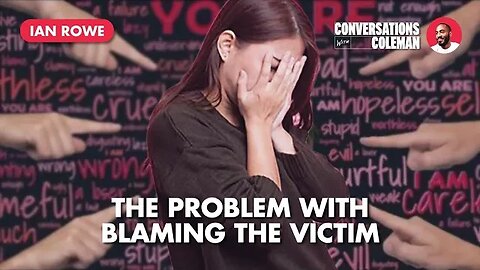 The Problem With Blaming The Victim with Ian Rowe