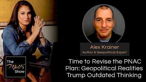 MEL K & ALEX KRAINER | TIME TO REVISE THE PNAC PLAN: GEOPOLITICAL REALITIES TRUMP OUTDATED THINKING