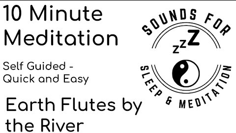 10 minute meditation. Self guided. Earth flutes by the river. Relaxing to calm you for sleeping.