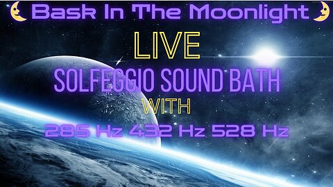 LIVE - Bask In The Moonlight Solfeggio Sound Bath - Heal & Relax 285 Hz 432 Hz 528 Hz
