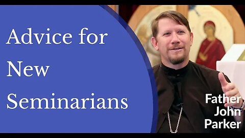 Advice for New Seminarians - Fr. John Parker