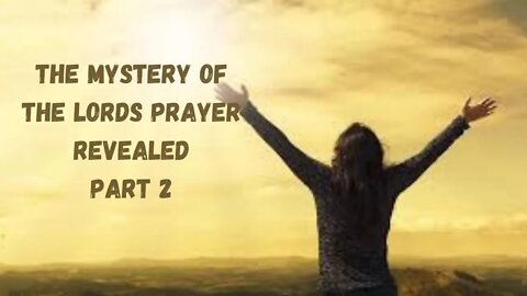 The Mystery of the Lord's Prayer Revealed-Pt 2