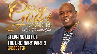 Our God of Wonders EPISODE 10 | Stepping Out of the Ordinary Part 2 | Dr. Francis Myles