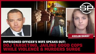 Imprisoned Officer's Wife Speaks Out: Jailing Good Cops While Violence & Murders Surge