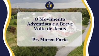 O Movimento Adventista e a Breve Volta de Jesus - Pr. Marco Faria