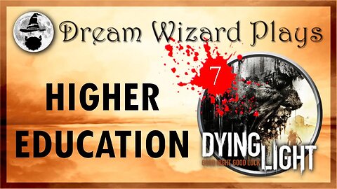 DWP 134 ~ Dying Light (2015) ~ [#7] "HIGHER EDUCATION"