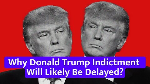 Why Donald Trump Indictment Will Likely Be Delayed