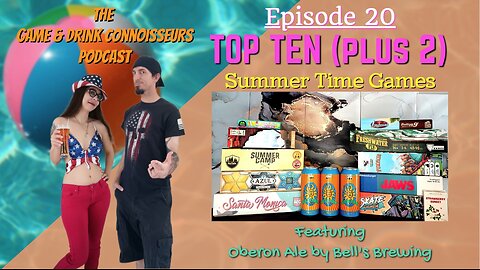 The Game & Drink Connoisseurs Podcast Episode 20 - TOP TEN (Plus 2) Summertime Games & Oberon Ale