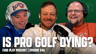 DOES PRO GOLF SUCK NOW? - FORE PLAY EPISODE 645