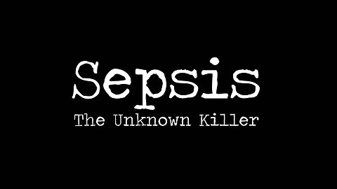 WATCH THIS, Save A Life. Sepsis, the Unknown Killer.
